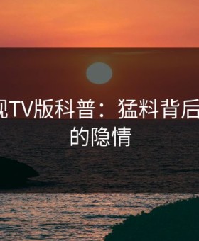 可可影视TV版科普：猛料背后3种类型的隐情